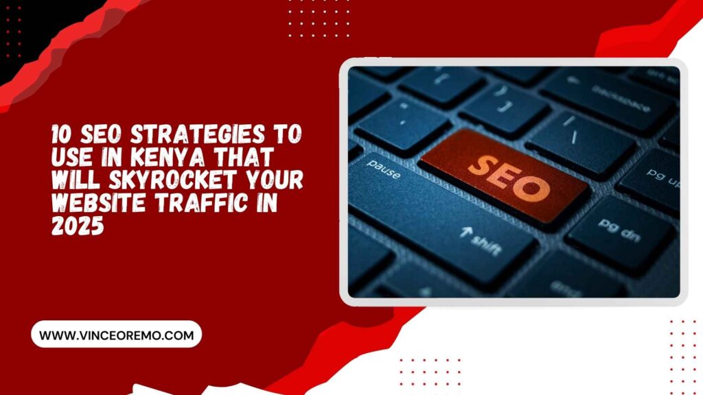 10 SEO Strategies to Use in Kenya That Will Skyrocket Your Website Traffic in 2025