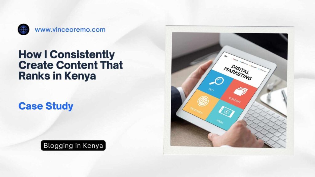 How I Consistently Create Content That Ranks in Kenya