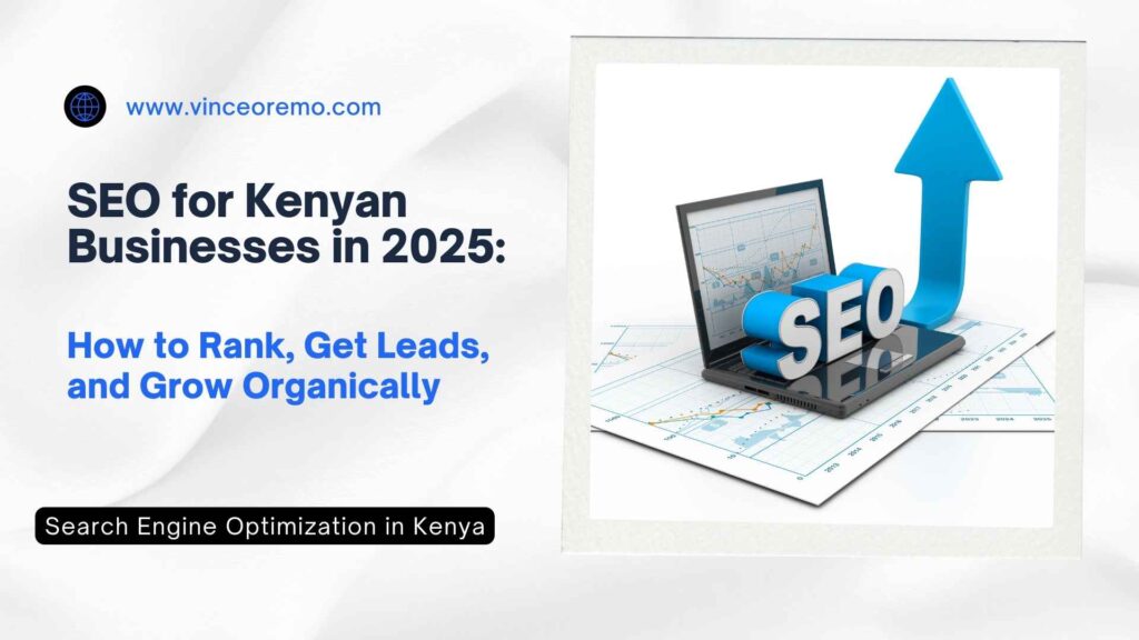 SEO for Kenyan Businesses in 2025 How to Rank, Get Leads, and Grow Organically