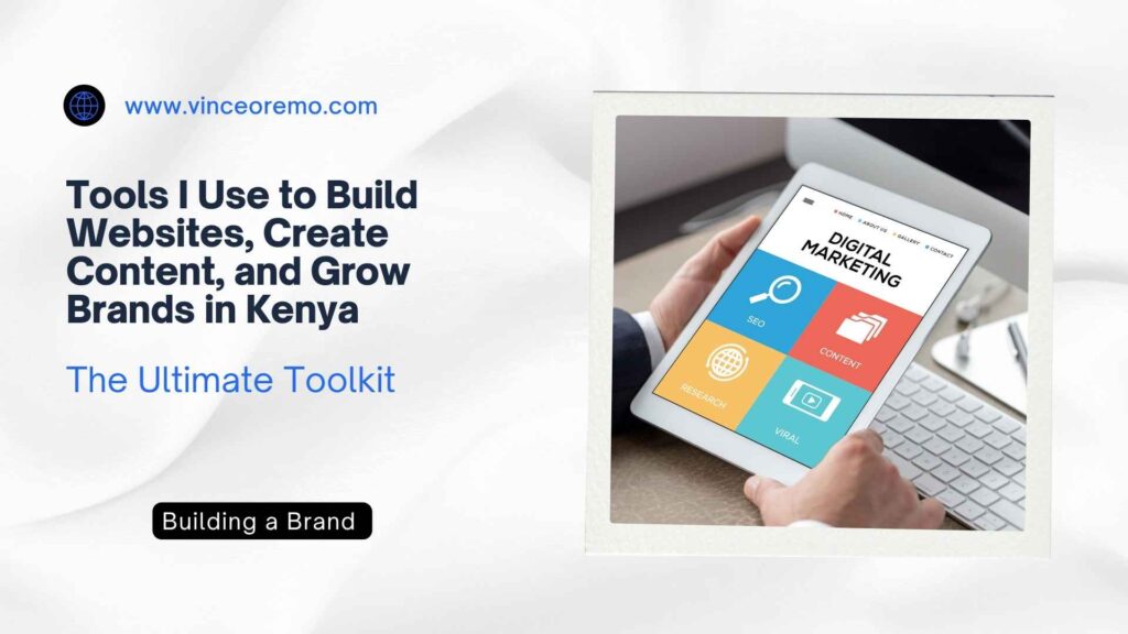 Tools I Use to Build Websites, Create Content, and Grow Brands in Kenya